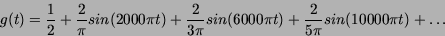 \begin{displaymath}
g(t)=\frac{1}{2}+\frac{2}{\pi} sin(2000 \pi t)
+\frac{2}{3 \pi}sin (6000 \pi t)
+\frac{2}{5 \pi} sin(10000 \pi t) + \ldots
\end{displaymath}