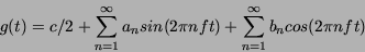 \begin{displaymath}
g(t)=c/2
+\sum_{n=1}^{\infty}{a_n sin(2 \pi n f t)}
+\sum_{n=1}^{\infty}{b_n cos(2 \pi n f t)}
\end{displaymath}